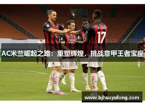 AC米兰崛起之路：重塑辉煌，挑战意甲王者宝座