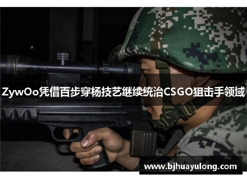 ZywOo凭借百步穿杨技艺继续统治CSGO狙击手领域
